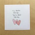 Greeting Card-I'll Burn For You...You'll Melt For Me